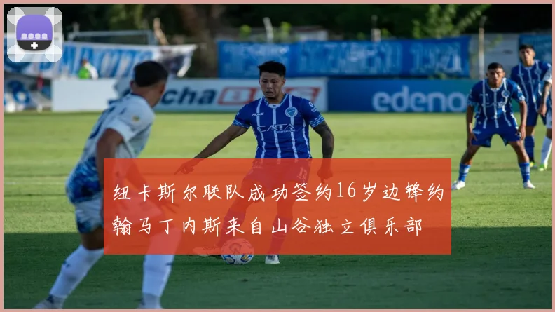 纽卡斯尔联队成功签约16岁边锋约翰马丁内斯来自山谷独立俱乐部