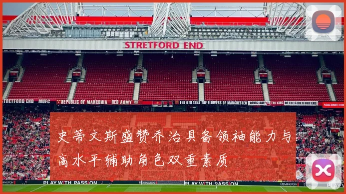 史蒂文斯盛赞乔治具备领袖能力与高水平辅助角色双重素质